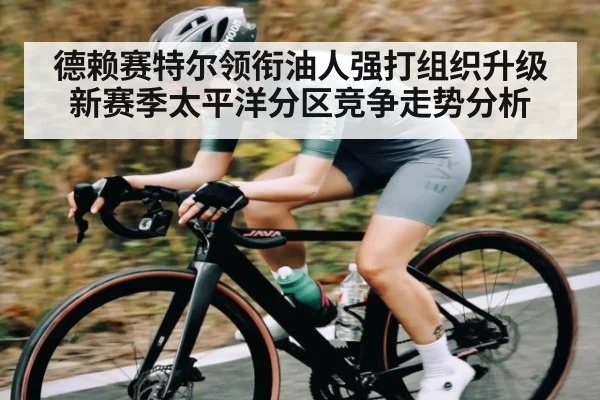德赖赛特尔领衔油人强打组织升级 新赛季太平洋分区竞争走势分析